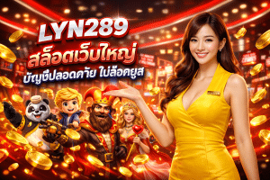 LYN289 สล็อตเว็บใหญ่ บัญชีปลอดภัย ไม่ล็อคยูส