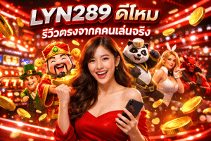 LYN289 ดีไหม รีวิวตรงจากคนเล่นจริง